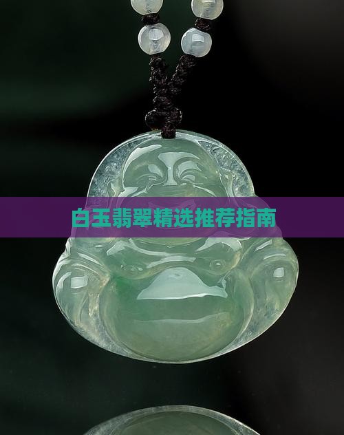 白玉翡翠精选推荐指南