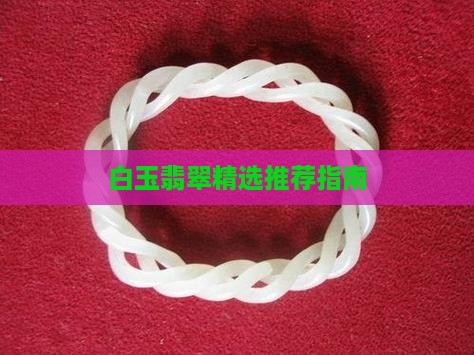 白玉翡翠精选推荐指南