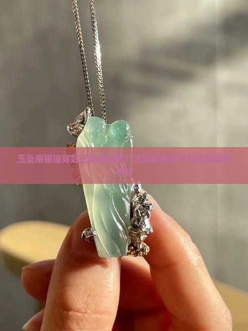 玉坠用银链穿好还是金链好？玉坠配金链子好还是银链子好