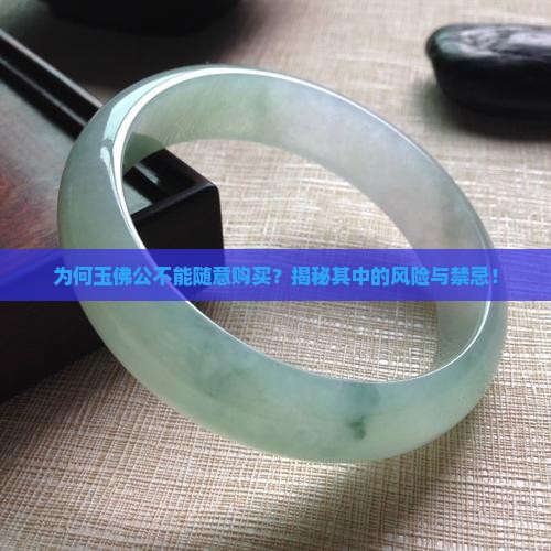 为何玉佛公不能随意购买？揭秘其中的风险与禁忌！