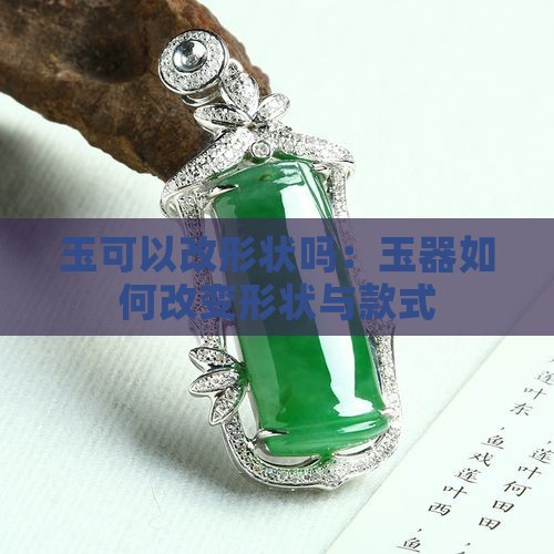 玉可以改形状吗：玉器如何改变形状与款式