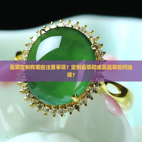 翡翠定制有哪些注意事项？定制翡翠和成品翡翠如何选择？