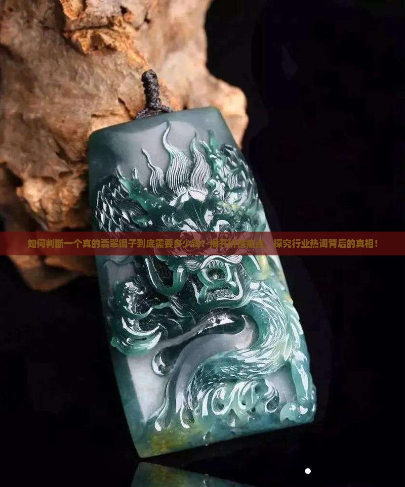 如何判断一个真的翡翠镯子到底需要多少钱？揭开价格痛点，探究行业热词背后的真相！