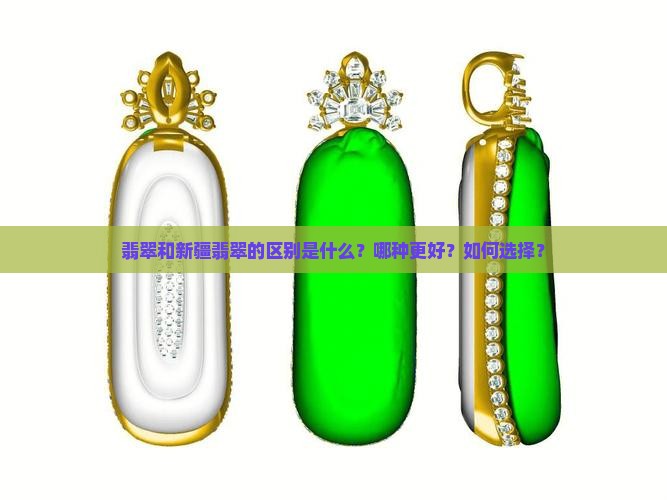翡翠和新疆翡翠的区别是什么？哪种更好？如何选择？