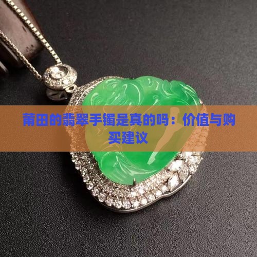 莆田的翡翠手镯是真的吗：价值与购买建议