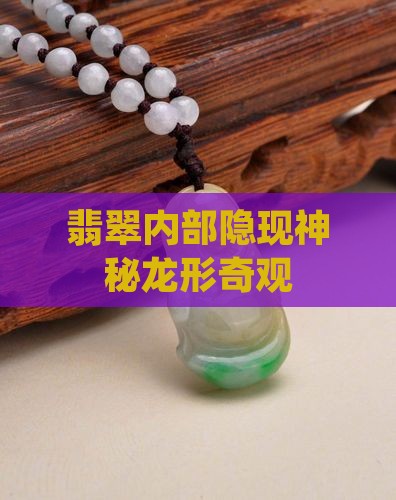 翡翠内部隐现神秘龙形奇观