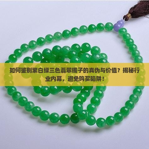 如何鉴别紫白绿三色翡翠镯子的真伪与价值？揭秘行业内幕，避免购买陷阱！