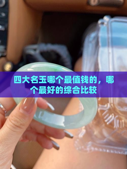 四大名玉哪个最值钱的，哪个最好的综合比较