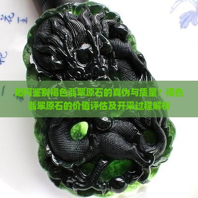 如何鉴别褐色翡翠原石的真伪与质量？褐色翡翠原石的价值评估及开采过程解析