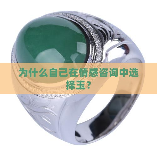 为什么自己在情感咨询中选择玉？
