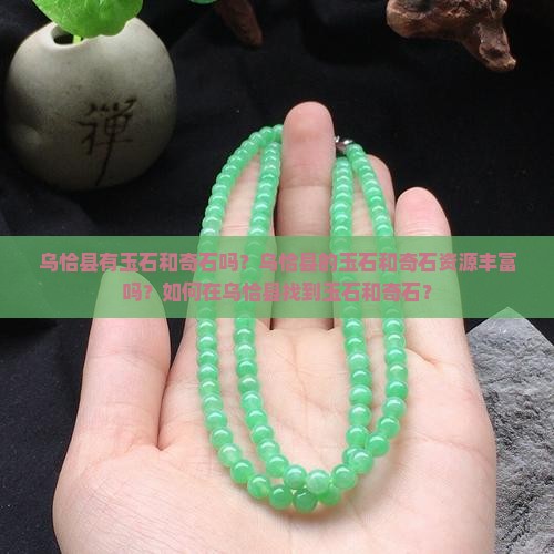 乌恰县有玉石和奇石吗？乌恰县的玉石和奇石资源丰富吗？如何在乌恰县找到玉石和奇石？