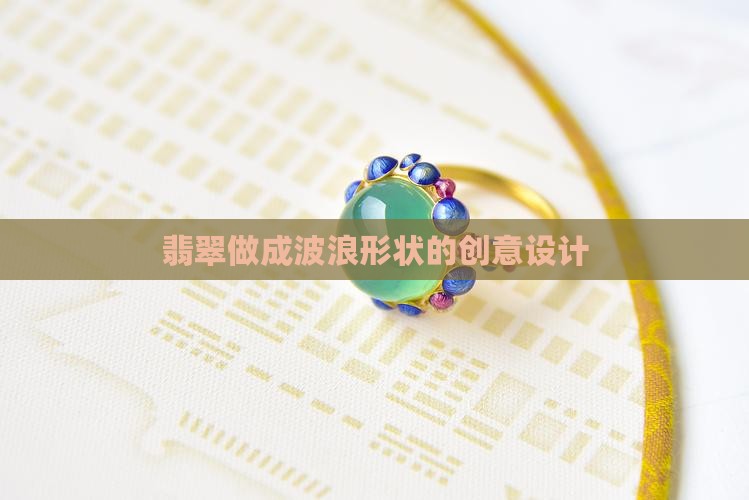 翡翠做成波浪形状的创意设计