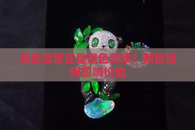 纯色翡翠还是混色翡翠？颜色如何影响价值