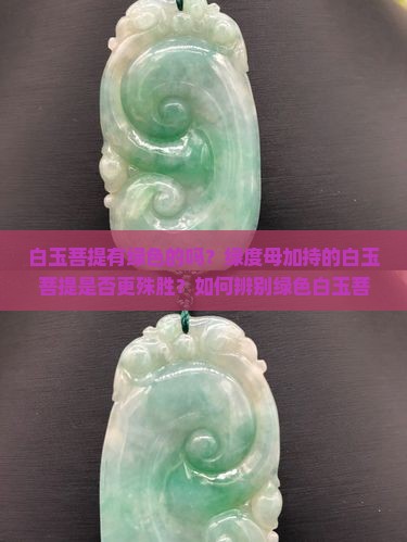 白玉菩提有绿色的吗？绿度母加持的白玉菩提是否更殊胜？如何辨别绿色白玉菩提的质量？