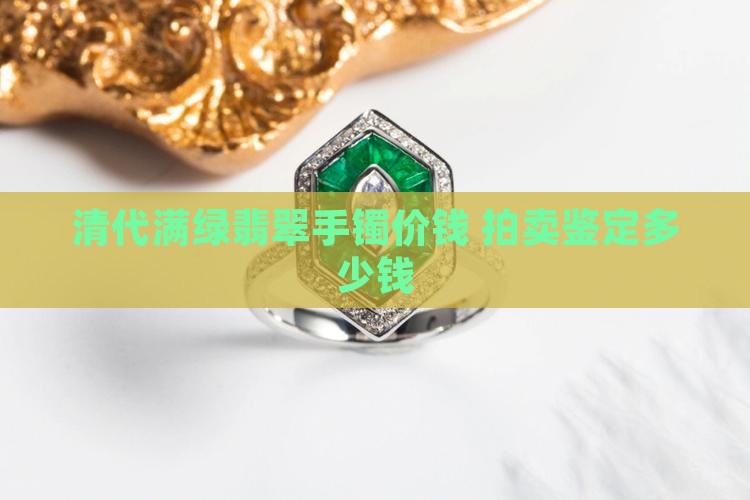 清代满绿翡翠手镯价钱 拍卖鉴定多少钱