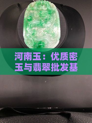 河南玉：优质密玉与翡翠批发基地