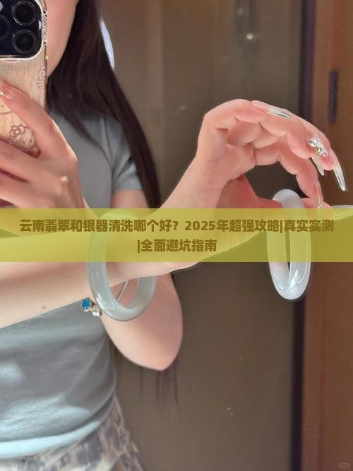 云南翡翠和银器清洗哪个好