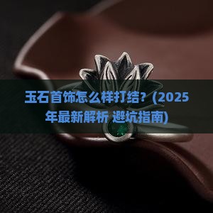 玉石首饰怎么样打结 玉石首饰怎么样打结