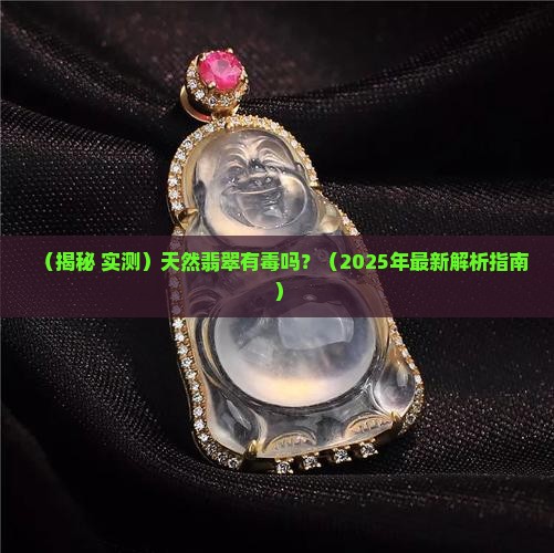 天然的翡翠有毒吗