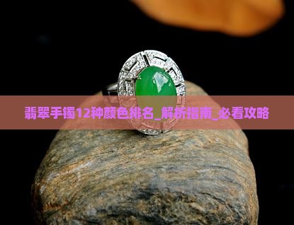 翡翠手镯12种颜色排名第几