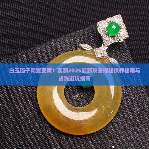 白玉镯子有段时间没戴为什么变黄了