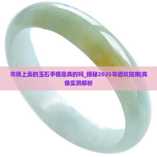 市场上卖的玉石手镯是真的吗