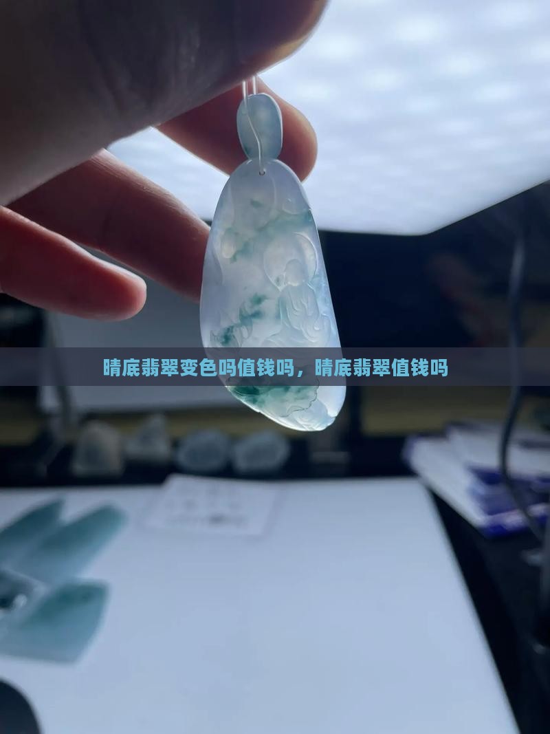 晴底翡翠变色吗值钱吗