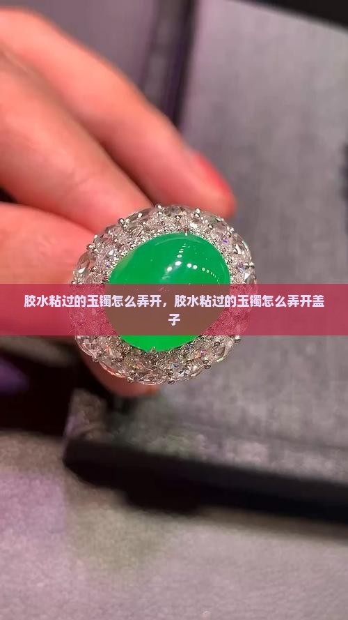 胶水粘过的玉镯怎么弄开