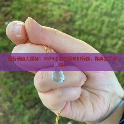 玉石的硬度排行榜最新