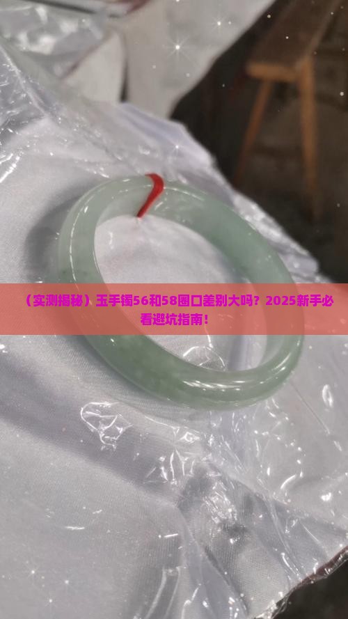 玉手镯56和58圈口戴着差别大吗