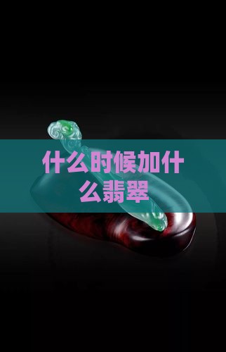 什么时候加翡翠
