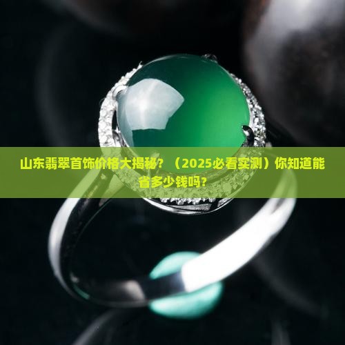 山东创新翡翠首饰价格优惠多少