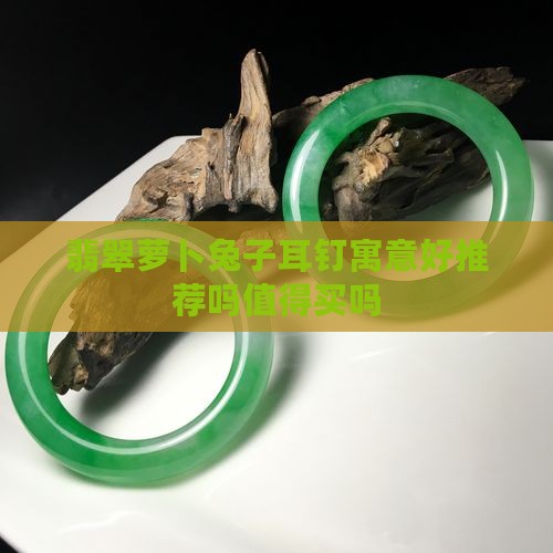 翡翠萝卜兔子耳钉推荐吗值得买吗