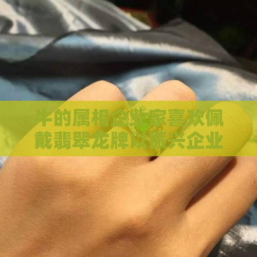 牛的属相企业家喜欢佩戴翡翠龙牌以振兴企业