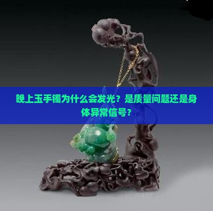 晚上玉手镯为什么会发光？是质量问题还是身体异常信号？