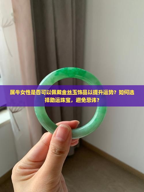属牛女性是否可以佩戴金丝玉饰品以提升运势？如何选择助运珠宝，避免忌讳？