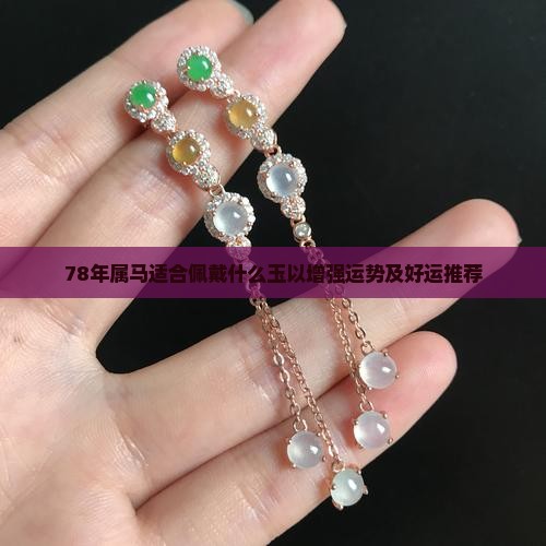 78年属马适合佩戴什么玉以增强运势及好运推荐