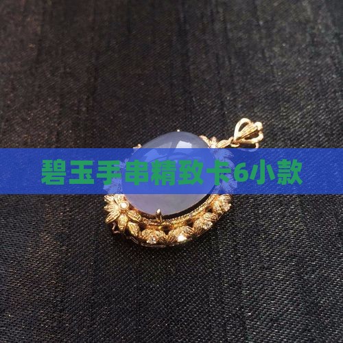 碧玉手串精致卡6小款 碧玉手串精致卡6小款
