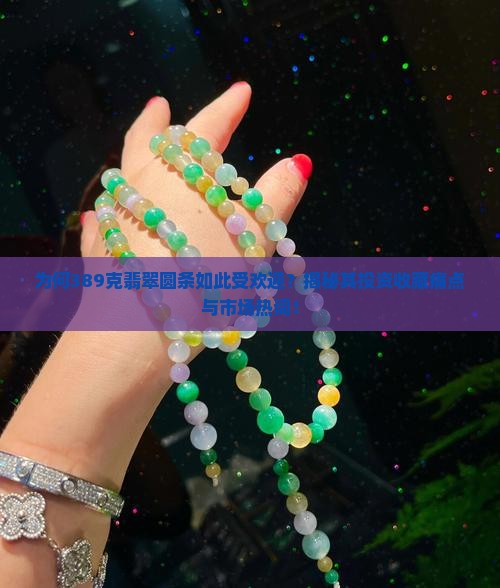 为何389克翡翠圆条如此受欢迎？揭秘其投资收藏痛点与市场热词！
