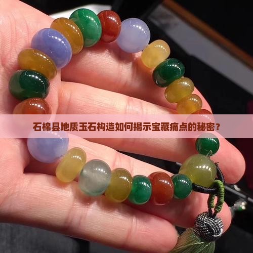 石棉县地质玉石构造如何揭示宝藏痛点的秘密？