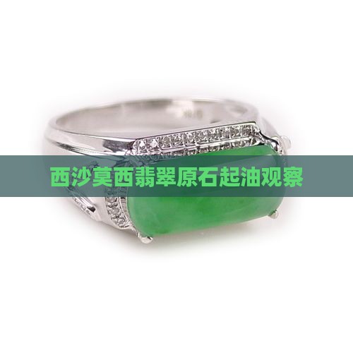 西沙莫西翡翠原石起油观察