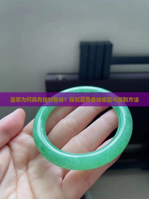 翡翠为何具有独特香味？探究翡翠香味成因与鉴别方法