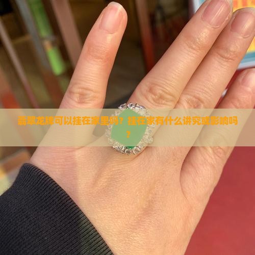 翡翠龙牌可以挂在家里吗？挂在家有什么讲究或影响吗？