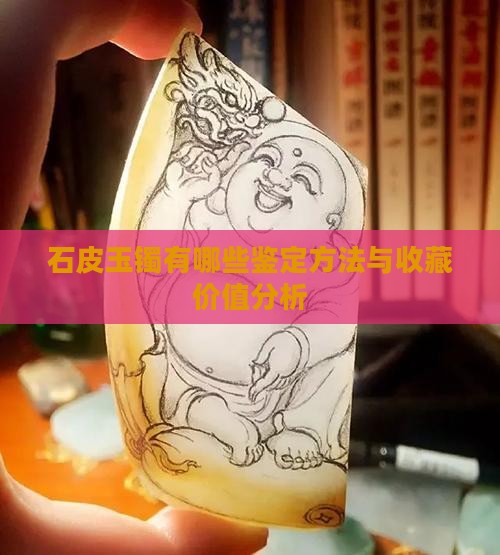 石皮玉镯有哪些鉴定方法与收藏价值分析