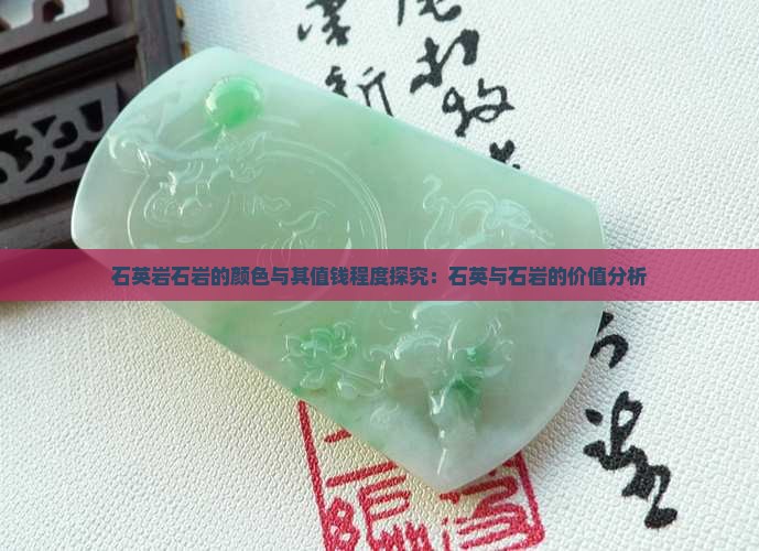 石英岩石岩的颜色与其值钱程度探究：石英与石岩的价值分析