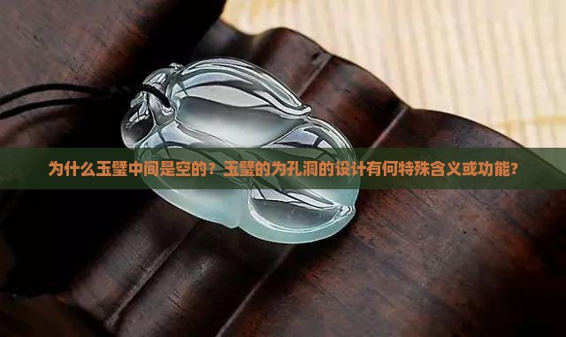 为什么玉璧中间是空的？玉璧的为孔洞的设计有何特殊含义或功能？