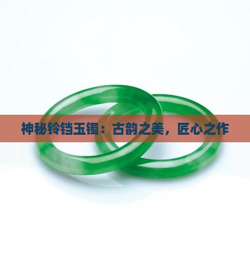 神秘铃铛玉镯：古韵之美，匠心之作