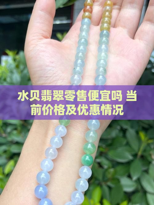 水贝翡翠零售便宜吗 当前价格及优惠情况