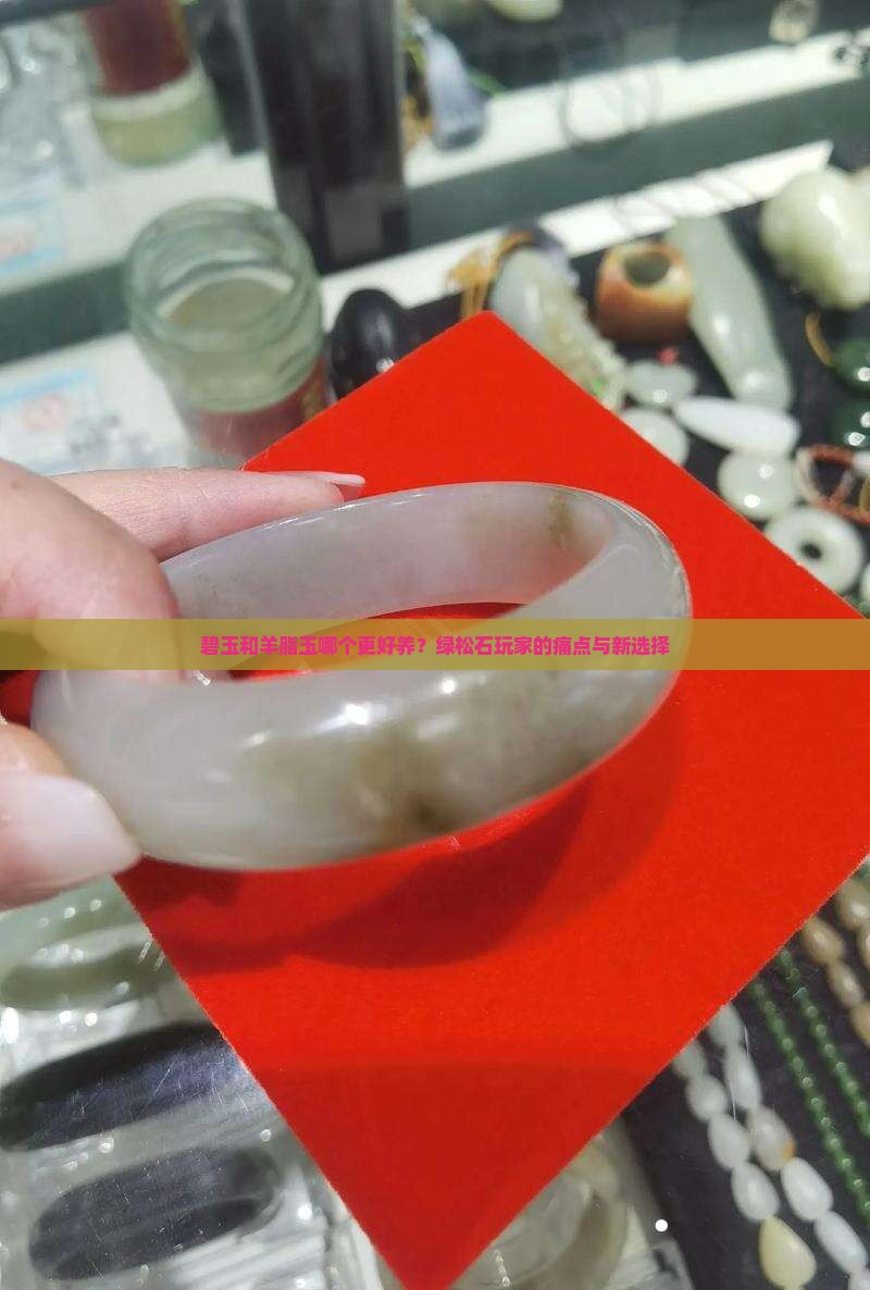 碧玉和羊脂玉哪个更好养？绿松石玩家的痛点与新选择