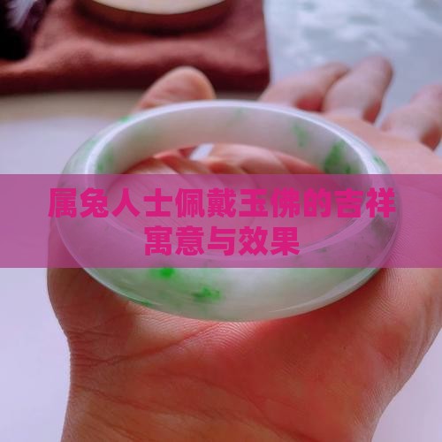 属兔人士佩戴玉佛的吉祥寓意与效果